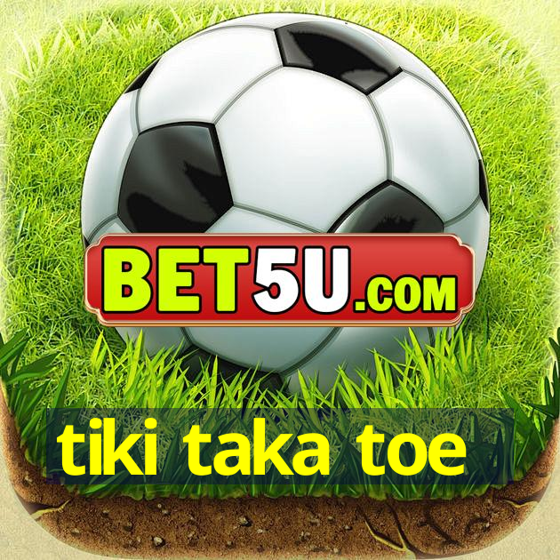 tiki taka toe